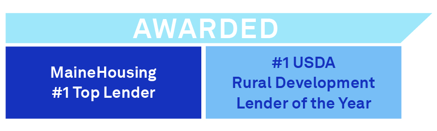 Awarded MaineHousing #1 Top Lender and #1 USDA Rural Development Lender of the Year
